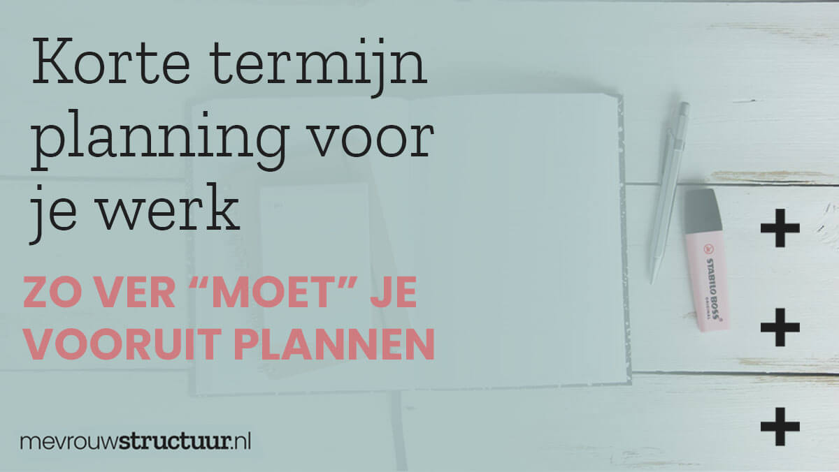 Korte termijn planning voor je werk zo ver moet je vooruit plannen